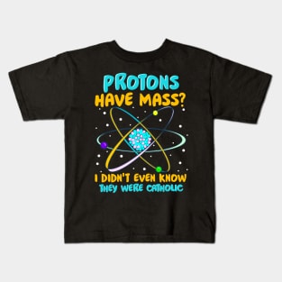 Protons Have Mass I Didn't Know They Were Catholic Kids T-Shirt